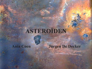 ASTEROÏDEN

Ania Coen   Jürgen De Decker
 
