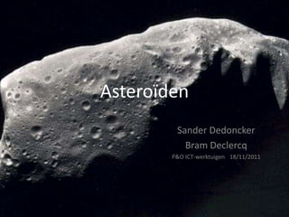 Asteroïden
         Sander Dedoncker
           Bram Declercq
        P&O ICT-werktuigen 18/11/2011
 