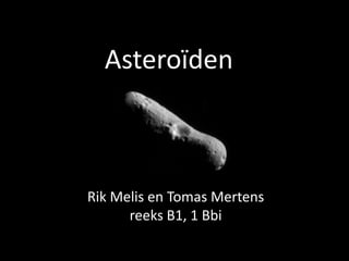 Asteroïden



Rik Melis en Tomas Mertens
      reeks B1, 1 Bbi
 