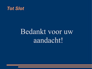 Tot Slot Bedankt voor uw aandacht! 