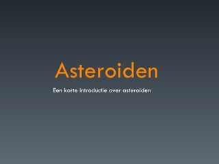 Asteroiden Een korte introductie over asteroiden 
