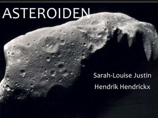 ASTEROIDEN


             Sarah-Louise Justin
             Hendrik Hendrickx
 