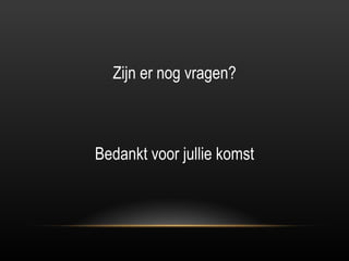 Zijn er nog vragen? Bedankt voor jullie komst 