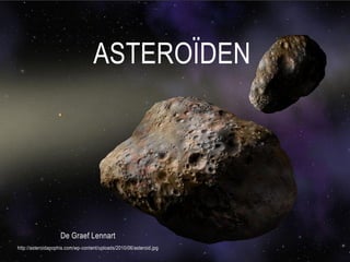 ASTEROÏDEN




                    De Graef Lennart
http://asteroidapophis.com/wp-content/uploads/2010/06/asteroid.jpg
 