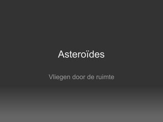 Asteroïdes

Vliegen door de ruimte
 