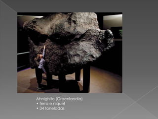 Ahnighito (Groenlandia)• ferro e niquel• 34 toneladas