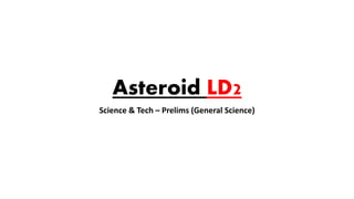 Asteroid LD2
Science & Tech – Prelims (General Science)
 