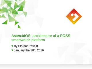 AsteroidOS: architecture of a FOSS
smartwatch platform
By Florent Revest
January the 30th
, 2016
 