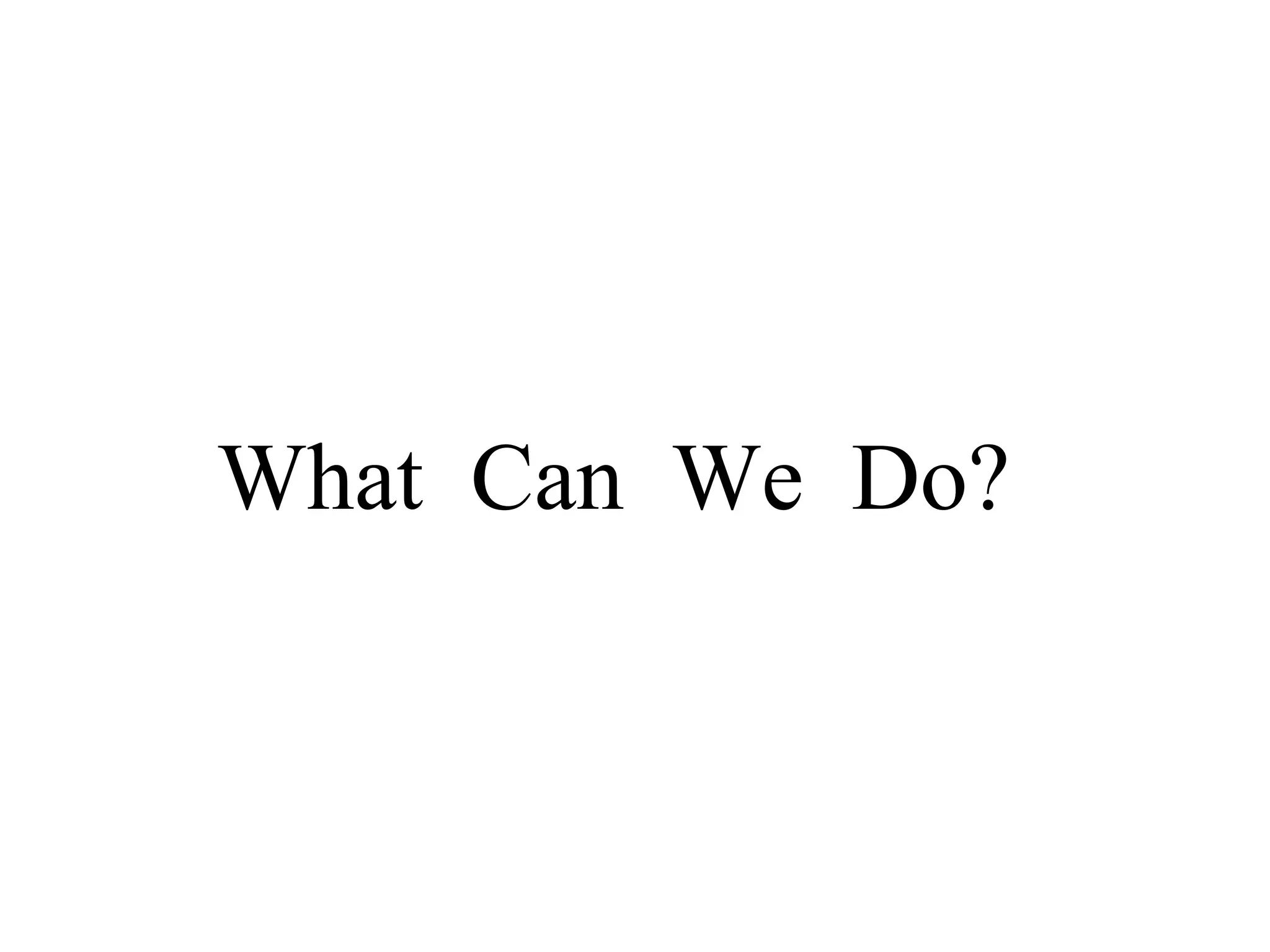 What Can We Do?
 