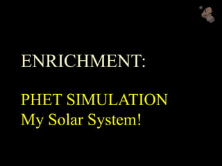 ENRICHMENT:
PHET SIMULATION
My Solar System!
 