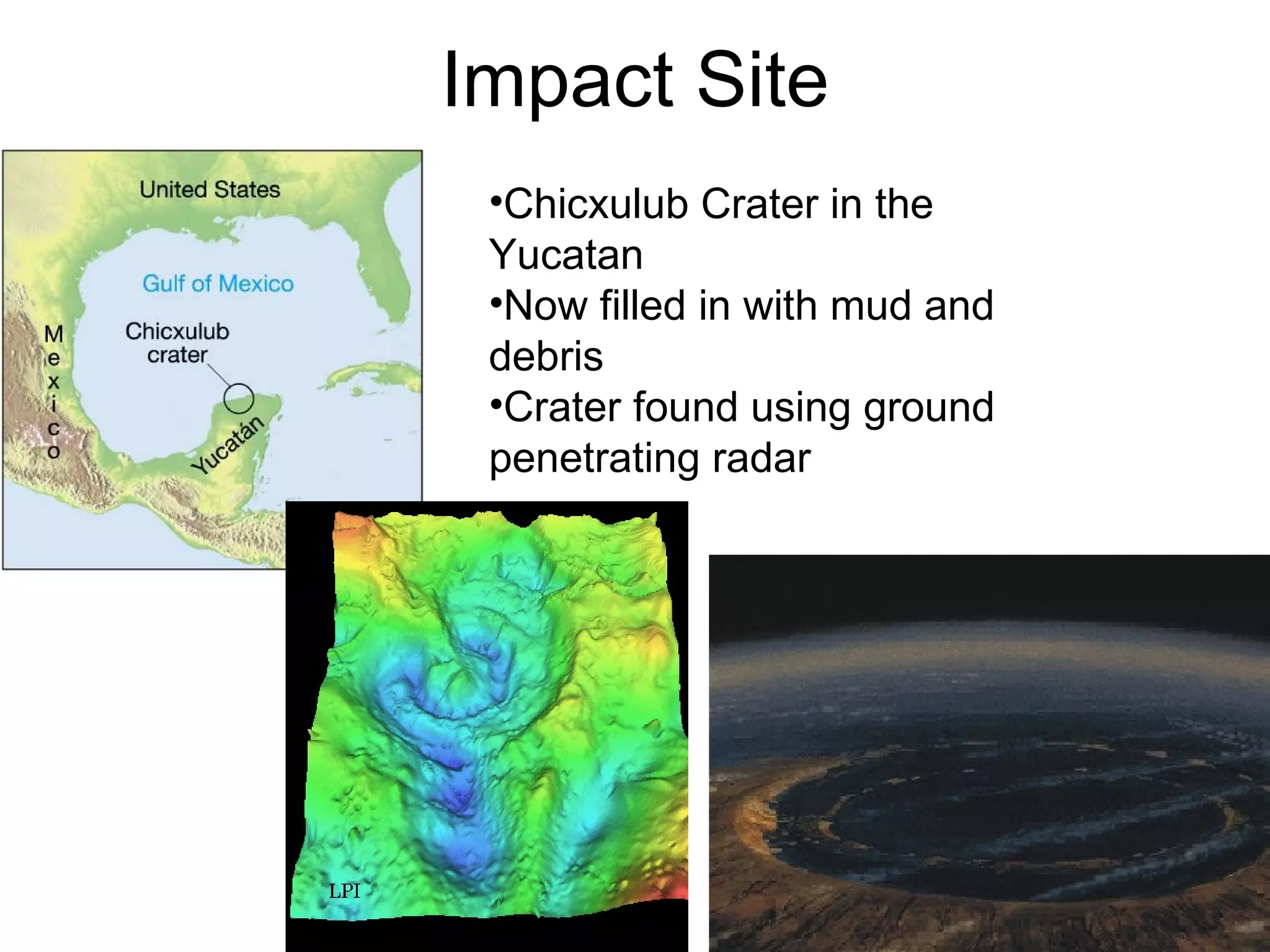 Impact Site Chicxulub Crater in the Yucatan Now filled in with mud and debris Crater found using ground penetrating radar 