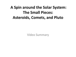 A Spin around the Solar System: The Small Pieces: Asteroids, Comets, and Pluto Video Summary 