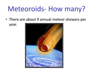 There are about 9 annual meteor showers per year. Meteoroids- How many?
