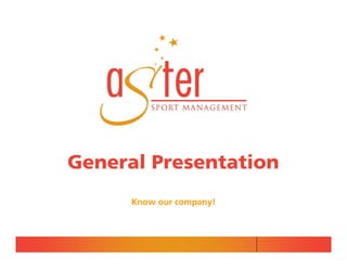 General Presentation
      Know our company!
 