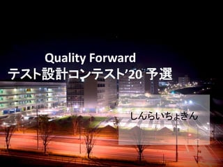 Quality Forward
テスト設計コンテスト’20 予選
しんらいちょきん
 