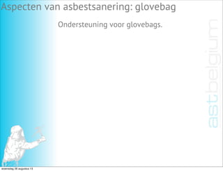 Aspecten van asbestsanering: glovebag
Ondersteuning voor glovebags.
woensdag 28 augustus 13
 