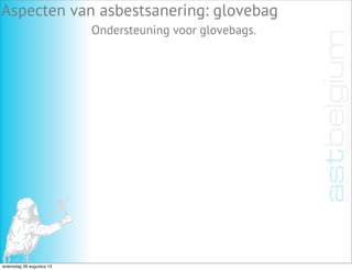 Aspecten van asbestsanering: glovebag
Ondersteuning voor glovebags.
woensdag 28 augustus 13
 