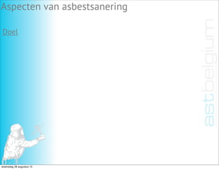 Aspecten van asbestsanering
Doel
woensdag 28 augustus 13
 