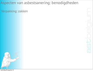 Aspecten van asbestsanering: benodigdheden
Verpakking: zakken
woensdag 28 augustus 13
 