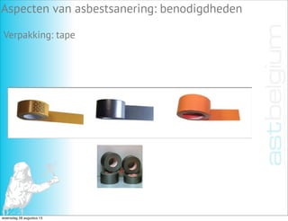 Aspecten van asbestsanering: benodigdheden
Verpakking: tape
woensdag 28 augustus 13
 