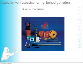 Aspecten van asbestsanering: benodigdheden
Diverse materialen
woensdag 28 augustus 13
 