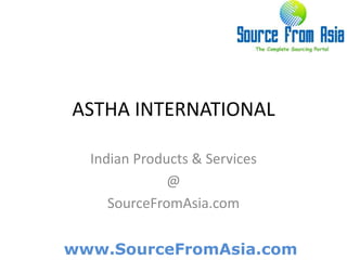 ASTHA INTERNATIONAL  Indian Products & Services @ SourceFromAsia.com 