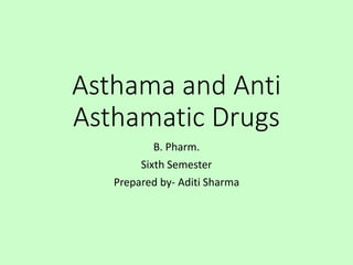 Asthama and Anti
Asthamatic Drugs
B. Pharm.
Sixth Semester
Prepared by- Aditi Sharma
 