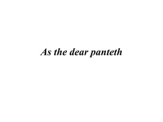 As the dear panteth 