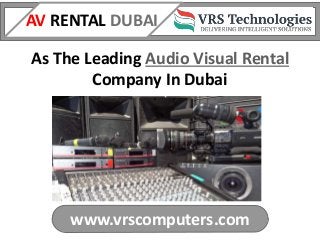 www.vrscomputers.com
AV RENTAL DUBAI
As The Leading Audio Visual Rental
Company In Dubai
 