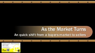 As the Market Turns
An quick shift from a buyers market to sellers
 