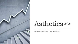 Asthetics>>
NIDHI VASISHT UPADHYAYA
 
