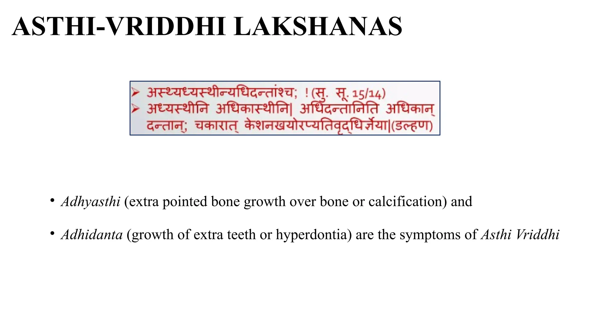 ASTHI-VRIDDHI LAKSHANAS
• Adhyasthi (extra pointed bone growth over bone or calcification) and
• Adhidanta (growth of extra teeth or hyperdontia) are the symptoms of Asthi Vriddhi
 