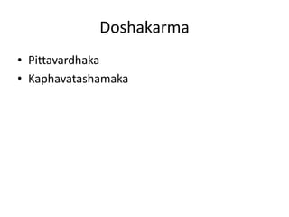 Doshakarma 
• Pittavardhaka 
• Kaphavatashamaka 
 