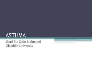 ASTHMA
Saad Bin Zafar Mahmood
Ziauddin University
 