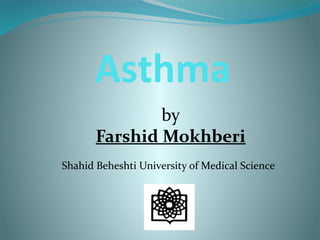 Asthma
by
Farshid Mokhberi
Shahid Beheshti University of Medical Science
 