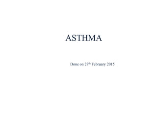 ASTHMA
Done on 27th February 2015
 