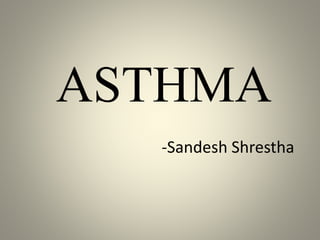 ASTHMA
-Sandesh Shrestha
 