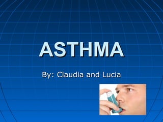 ASTHMAASTHMA
By: Claudia and LuciaBy: Claudia and Lucia
 