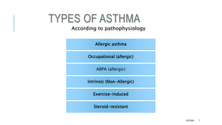 TYPES OF ASTHMA
According to pathophysiology
Allergic asthma
Intrinsic (Non-Allergic)
Exercise-induced
Occupational (allergic)
Steroid-resistant
ABPA (allergic)
ASTHMA 7
 
