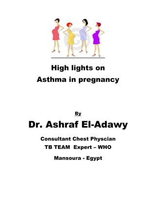 High lights on
Asthma in pregnancy
By
Dr. Ashraf El-Adawy
Consultant Chest Physcian
TB TEAM Expert – WHO
Mansoura - Egypt
 