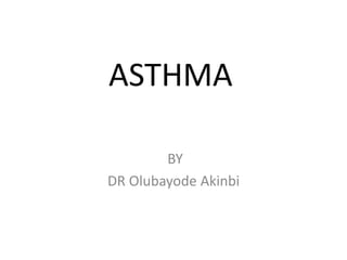 ASTHMA
BY
DR Olubayode Akinbi
 