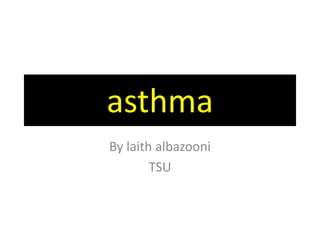 asthma
By laith albazooni
TSU
 