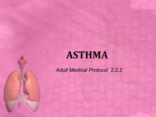 ASTHMA
Adult Medical Protocol 2.2.2
 