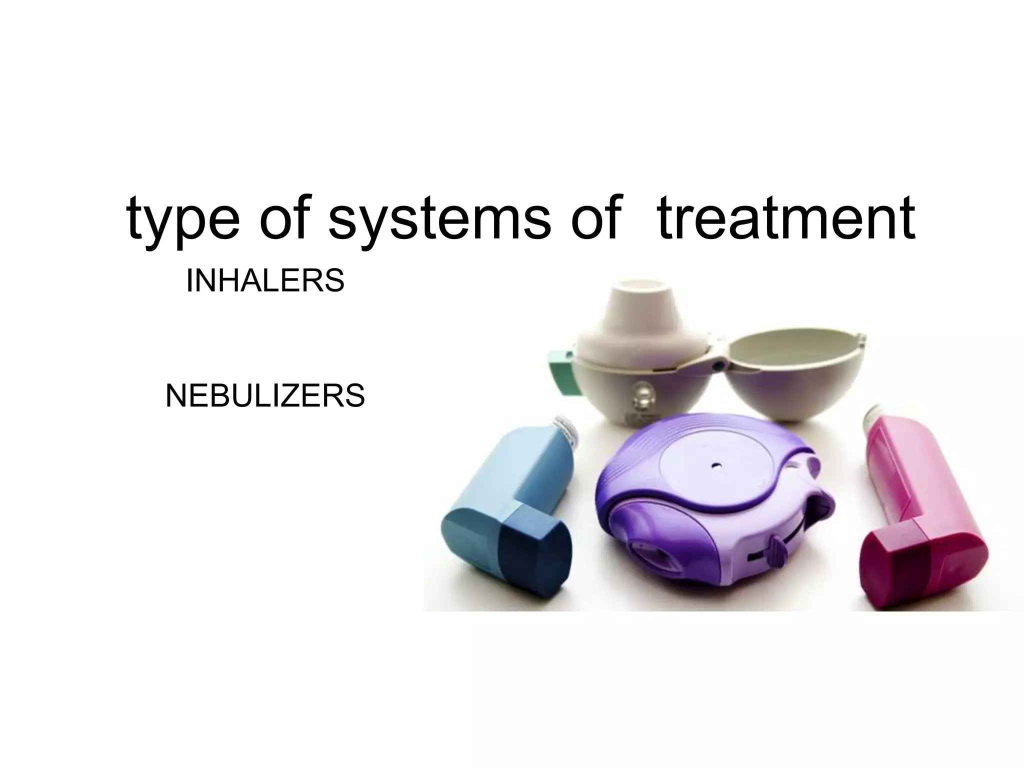 type of systems of treatment
INHALERS
NEBULIZERS