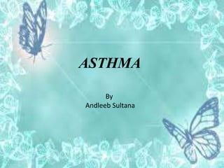 ASTHMA
By Aneela Kanwal
ASTHMA
By
Andleeb Sultana
 