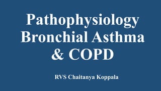 Pathophysiology
Bronchial Asthma
& COPD
RVS Chaitanya Koppala
 