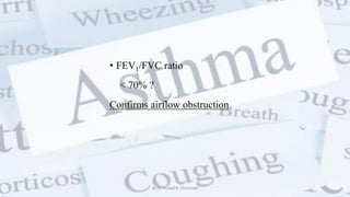 • FEV1/FVC ratio
< 70% ?
Confirms airflow obstruction
@ Dr. Prasad B. Chinchole
 