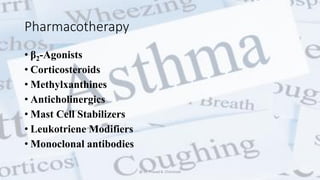 Pharmacotherapy
• β2-Agonists
• Corticosteroids
• Methylxanthines
• Anticholinergics
• Mast Cell Stabilizers
• Leukotriene Modifiers
• Monoclonal antibodies
@ Dr. Prasad B. Chinchole
 