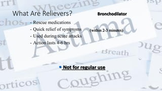 What Are Relievers?
- Rescue medications
- Quick relief of symptoms
- Used during acute attacks
- Action lasts 4-6 hrs
• Not for regular use
Bronchodilator
(within 2-3 minutes)
@ Dr. Prasad B. Chinchole
 