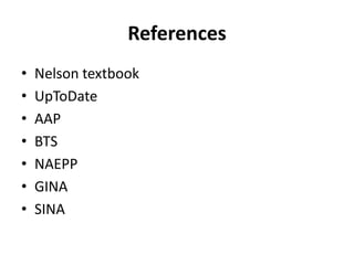 References
• Nelson textbook
• UpToDate
• AAP
• BTS
• NAEPP
• GINA
• SINA
 